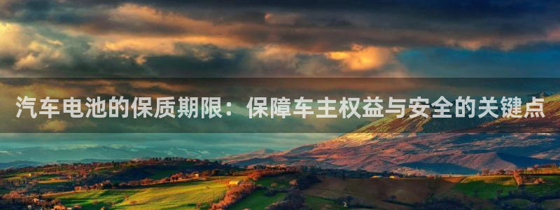 优发国际游戏官方网站入口：汽车电池的保质期限：保障车主权益与安全的关键点